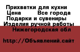 Прихватки для кухни › Цена ­ 50 - Все города Подарки и сувениры » Изделия ручной работы   . Нижегородская обл.